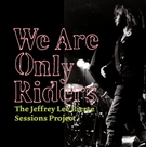 The Jeffrey Lee Pierce Sessions Project : We Are Only Riders